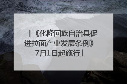 《化隆回族自治县促进拉面产业发展条例》7月1日起施行