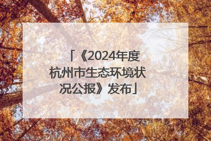 《2024年度杭州市生态环境状况公报》发布