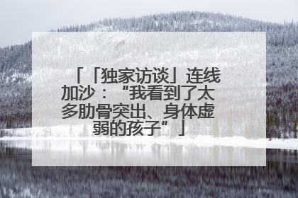 「独家访谈」连线加沙：“我看到了太多肋骨突出、身体虚弱的孩子”