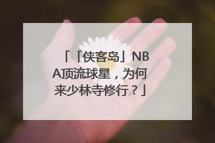 「侠客岛」NBA顶流球星，为何来少林寺修行？