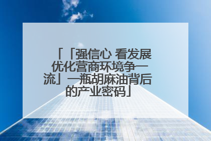 「强信心 看发展 优化营商环境争一流」一瓶胡麻油背后的产业密码