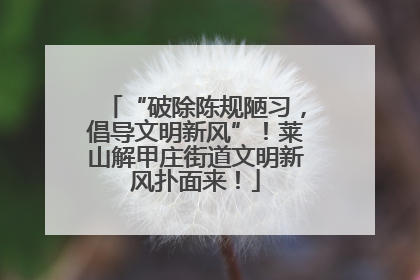 “破除陈规陋习，倡导文明新风”！莱山解甲庄街道文明新风扑面来！