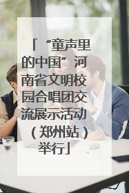 “童声里的中国”河南省文明校园合唱团交流展示活动（郑州站）举行