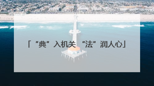 “典”入机关 “法”润人心