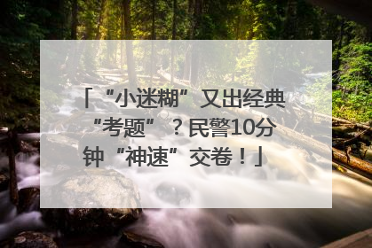 “小迷糊”又出经典“考题”？民警10分钟“神速”交卷！