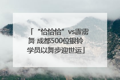 “恰恰恰”vs霹雳舞 成都500位银铃学员以舞步迎世运