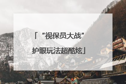 “视保员大战” 护眼玩法超酷炫