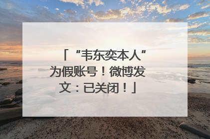“韦东奕本人”为假账号！微博发文：已关闭！