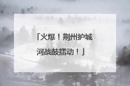 火爆！荆州护城河战鼓擂动！