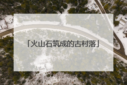 火山石筑成的古村落
