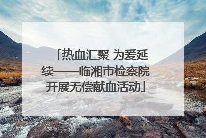 热血汇聚 为爱延续——临湘市检察院开展无偿献血活动