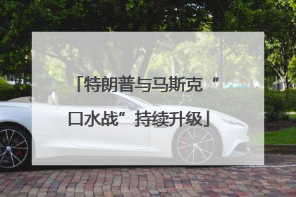 特朗普与马斯克“口水战”持续升级
