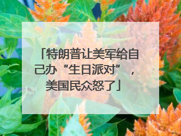 特朗普让美军给自己办“生日派对”，美国民众怒了