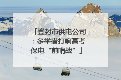 登封市供电公司：多举措打响高考保电“前哨战”