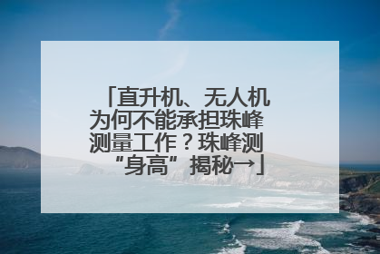 直升机、无人机为何不能承担珠峰测量工作？珠峰测“身高”揭秘→
