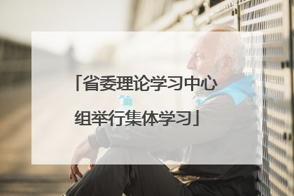 省委理论学习中心组举行集体学习