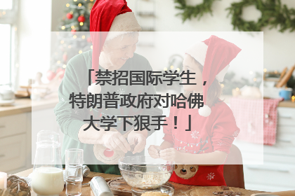 禁招国际学生，特朗普政府对哈佛大学下狠手！