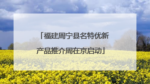 福建周宁县名特优新产品推介周在京启动