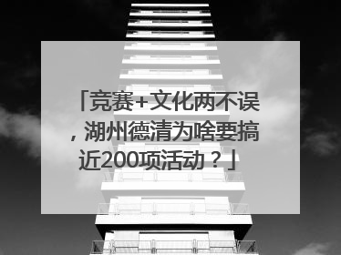 竞赛+文化两不误，湖州德清为啥要搞近200项活动？