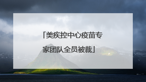 美疾控中心疫苗专家团队全员被裁