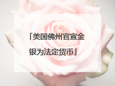 美国佛州官宣金银为法定货币