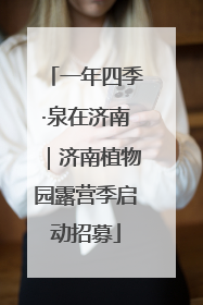 一年四季·泉在济南｜济南植物园露营季启动招募