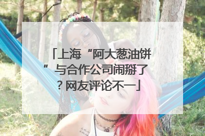 上海“阿大葱油饼”与合作公司闹掰了？网友评论不一