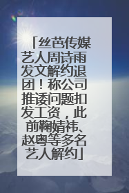 丝芭传媒艺人周诗雨发文解约退团！称公司推诿问题扣发工资，此前鞠婧祎、赵粤等多名艺人解约