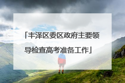 丰泽区委区政府主要领导检查高考准备工作