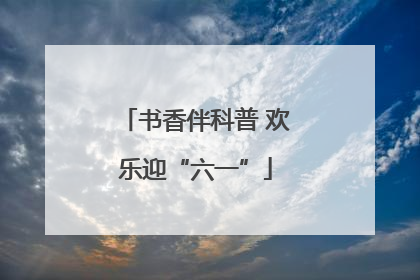 书香伴科普 欢乐迎“六一”