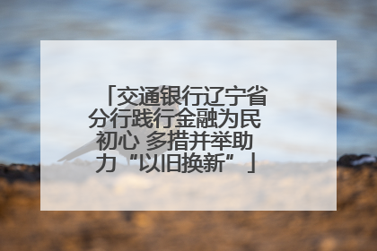 交通银行辽宁省分行践行金融为民初心 多措并举助力“以旧换新”