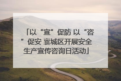 以“宣”促防 以“咨”促安 襄城区开展安全生产宣传咨询日活动