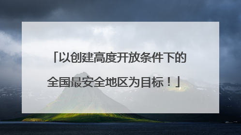 以创建高度开放条件下的全国最安全地区为目标！
