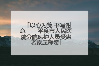 以心为笺 书写谢意——平度市人民医院分院医护人员受患者家属称赞
