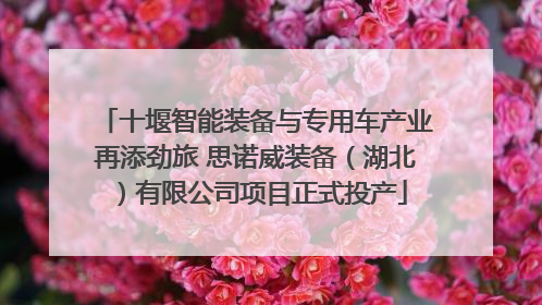 十堰智能装备与专用车产业再添劲旅 思诺威装备（湖北）有限公司项目正式投产