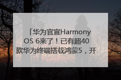 华为官宣HarmonyOS 6来了！已有超40款华为终端搭载鸿蒙5，开发者突破800万