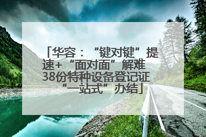 华容：“键对键”提速+“面对面”解难 38份特种设备登记证“一站式”办结