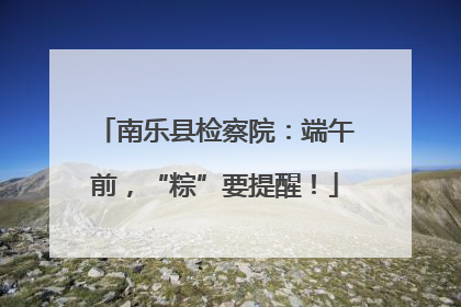 南乐县检察院：端午前，“粽”要提醒！