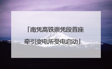 南凭高铁崇凭段首座牵引变电所受电启动