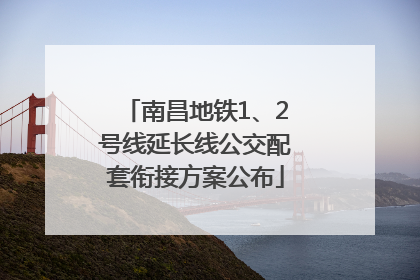 南昌地铁1、2号线延长线公交配套衔接方案公布
