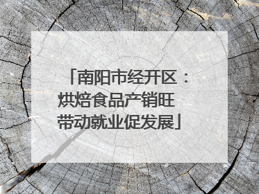 南阳市经开区：烘焙食品产销旺 带动就业促发展