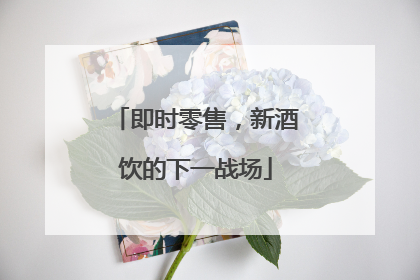 即时零售，新酒饮的下一战场