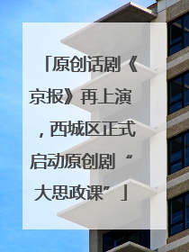 原创话剧《京报》再上演，西城区正式启动原创剧“大思政课”