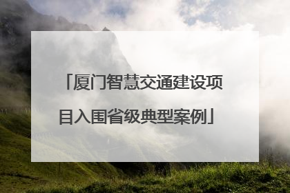 厦门智慧交通建设项目入围省级典型案例