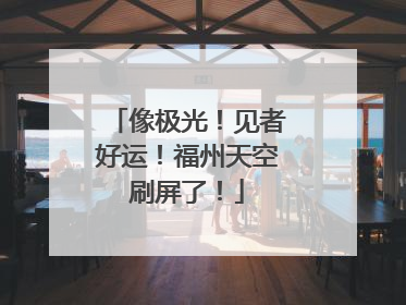 像极光！见者好运！福州天空刷屏了！