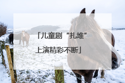 儿童剧“扎堆”上演精彩不断