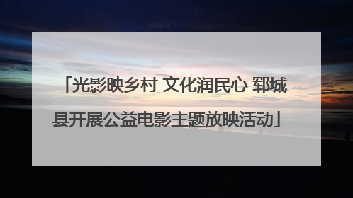 光影映乡村 文化润民心 郓城县开展公益电影主题放映活动