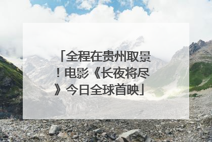 全程在贵州取景！电影《长夜将尽》今日全球首映