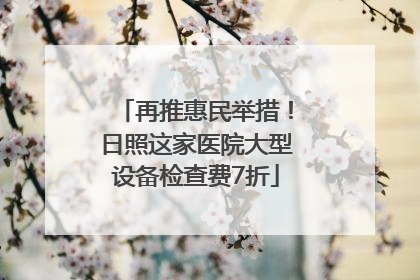 再推惠民举措！日照这家医院大型设备检查费7折