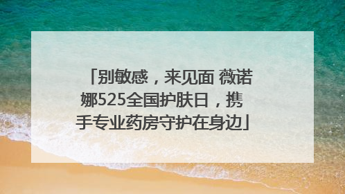 别敏感，来见面 薇诺娜525全国护肤日，携手专业药房守护在身边